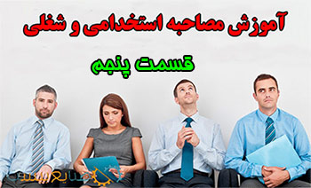 آموزش مصاحبه شغلی و استخدامی قسمت پنجم